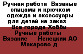 Ручная работа. Вязаные спицами и крючком одежда и аксессуары для детей на заказ. - Все города Хобби. Ручные работы » Вязание   . Ненецкий АО,Макарово д.